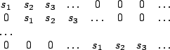 \begin{array}{cccccccc}
s_1& s_2& s_3& \ldots& 0& 0& 0& \ldots\\
0& s_1& s_2&...
...0& 0& \ldots\\
\ldots\\
0& 0& 0& \ldots & s_1& s_2& s_3& \ldots
\end{array}